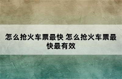 怎么抢火车票最快 怎么抢火车票最快最有效